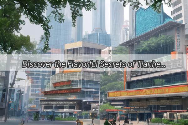 Discover the Flavorful Secrets of Tianhes Top Food Street Near IKEA in Guangzhou